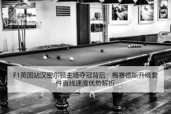 F1英国站汉密尔顿主场夺冠背后：梅赛德斯升级套件直线速度优势解析